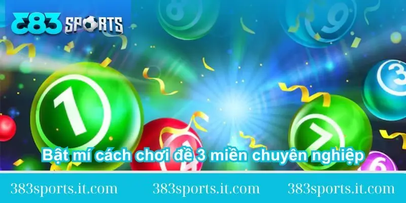 bat-mi-cach-choi-de-3-mien-chuyen-nghiep