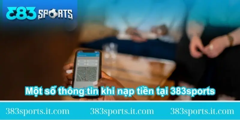 mot-so-thong-tin-khi-nap-tien-tai-383sports