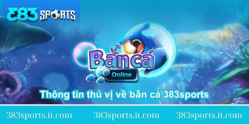 thong tin thu vi ve ban ca tai 383sports thong-tin-thu-vi-ve-ban-ca-tai-383sports