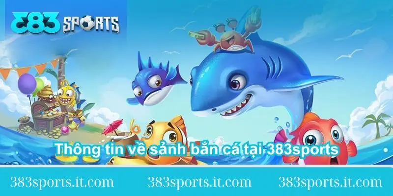 thong-tin-ve-sanh-ban-ca-tai-383sports