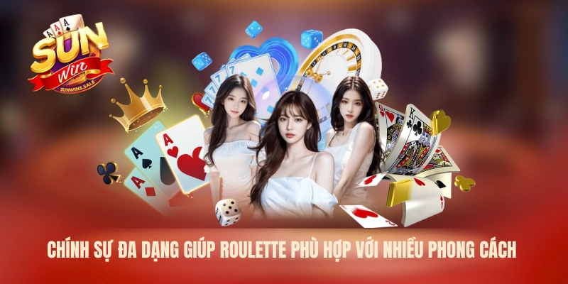 Chính sự đa dạng giúp Roulette phù hợp với nhiều phong cách