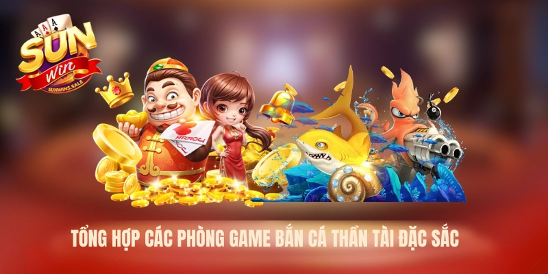 Tổng hợp các phòng game bắn cá thần tài đặc sắc